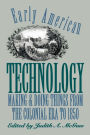 Early American Technology: Making and Doing Things from the Colonial Era to 1850 / Edition 1