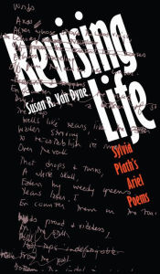 Title: Revising Life: Sylvia Plath's Ariel Poems / Edition 1, Author: Susan R. Van Dyne