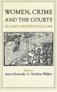 Title: Women, Crime, and the Courts in Early Modern England / Edition 1, Author: Jenny Kermode