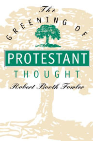 Title: The Greening of Protestant Thought, Author: Robert Booth Fowler