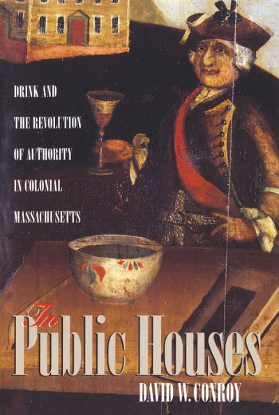 In Public Houses: Drink and the Revolution of Authority in Colonial Massachusetts / Edition 1
