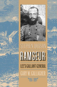 Title: Stephen Dodson Ramseur: Lee's Gallant General, Author: Gary W. Gallagher