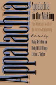 Title: Appalachia in the Making: The Mountain South in the Nineteenth Century / Edition 4, Author: Mary Beth Pudup