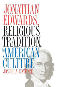 Title: Jonathan Edwards, Religious Tradition, and American Culture / Edition 2, Author: Joseph A. Conforti