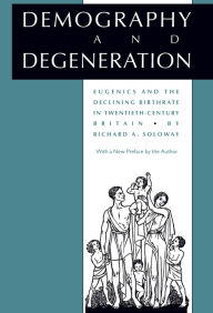 Title: Demography and Degeneration: Eugenics and the Declining Birthrate in Twentieth-Century Britain / Edition 2, Author: Richard A. Soloway