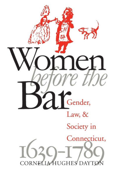 Women Before the Bar: Gender, Law, and Society in Connecticut, 1639-1789 / Edition 3