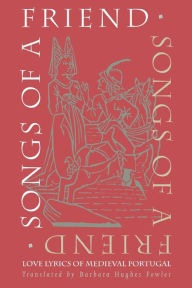 Title: Songs of a Friend: Love Lyrics of Medieval Portugal, Author: Barbara Hughes Fowler