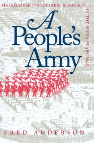 Title: A People's Army: Massachusetts Soldiers and Society in the Seven Years' War / Edition 1, Author: Fred Anderson