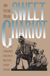 Title: Sweet Chariot: Slave Family and Household Structure in Nineteenth-Century Louisiana / Edition 2, Author: Ann Patton Malone
