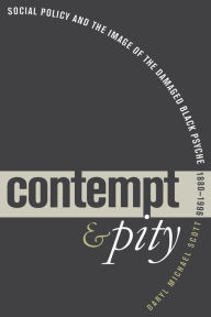 Title: Contempt and Pity: Social Policy and the Image of the Damaged Black Psyche, 1880-1996 / Edition 1, Author: Daryl Michael Scott