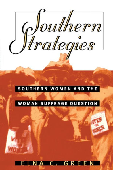 Southern Strategies: Southern Women and the Woman Suffrage Question / Edition 1