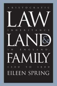 Title: Law, Land, and Family: Aristocratic Inheritance in England, 1300 to 1800 / Edition 1, Author: Eileen Spring