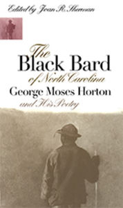 Title: The Black Bard of North Carolina: George Moses Horton and His Poetry, Author: George Moses Horton