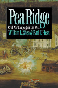 Title: Pea Ridge: Civil War Campaign in the West, Author: William L. Shea