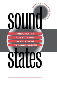 Title: Sound States: Innovative Poetics and Acoustical Technologies, Author: Adalaide Morris