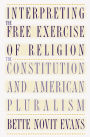 Interpreting the Free Exercise of Religion: The Constitution and American Pluralism / Edition 1