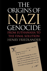 Title: The Origins of Nazi Genocide: From Euthanasia to the Final Solution / Edition 3, Author: Henry Friedlander