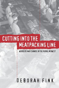 Title: Cutting Into the Meatpacking Line: Workers and Change in the Rural Midwest / Edition 1, Author: Deborah Fink