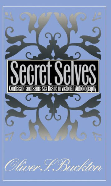 Secret Selves: Confession and Same-Sex Desire Victorian Autobiography