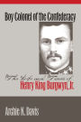 Boy Colonel of the Confederacy: The Life and Times of Henry King Burgwyn, Jr.