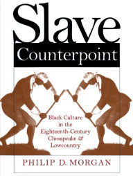 Title: Slave Counterpoint: Black Culture in the Eighteenth-Century Chesapeake and Lowcountry / Edition 1, Author: Philip D. Morgan