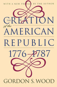 Title: The Creation of the American Republic, 1776-1787 / Edition 1, Author: Gordon S. Wood