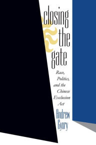 Title: Closing the Gate: Race, Politics, and the Chinese Exclusion Act / Edition 1, Author: Andrew Gyory