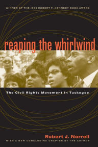 Title: Reaping the Whirlwind: The Civil Rights Movement in Tuskegee / Edition 1, Author: Robert J. Norrell