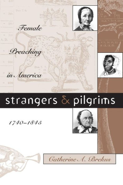 Strangers and Pilgrims: Female Preaching in America, 1740-1845 / Edition 1
