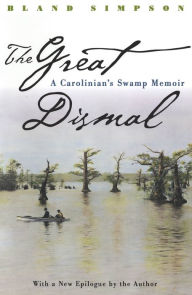 Title: The Great Dismal: A Carolinian's Swamp Memoir, Author: Bland Simpson