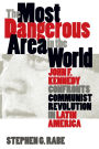 The Most Dangerous Area in the World: John F. Kennedy Confronts Communist Revolution in Latin America / Edition 1