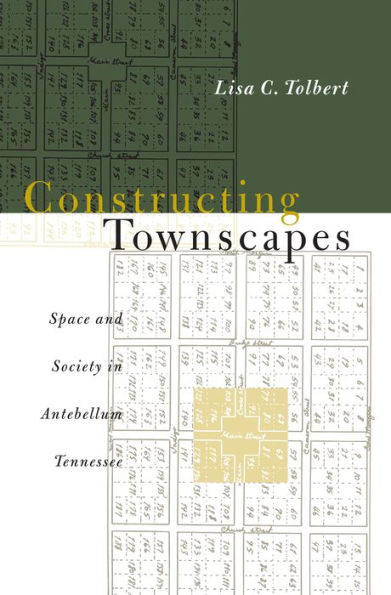 Constructing Townscapes: Space and Society in Antebellum Tennessee / Edition 1