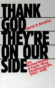 Title: Thank God They're on Our Side: The United States and Right-Wing Dictatorships, 1921-1965 / Edition 1, Author: David F. Schmitz