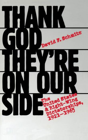 Thank God They're on Our Side: The United States and Right-Wing Dictatorships, 1921-1965 / Edition 1