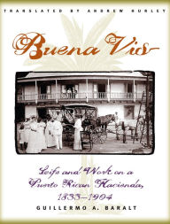 Title: Buena Vista: Life and Work on a Puerto Rican Hacienda, 1833-1904 / Edition 1, Author: Guillermo Baralt
