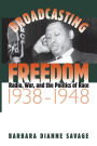 Broadcasting Freedom: Radio, War, and the Politics of Race, 1938-1948 / Edition 1