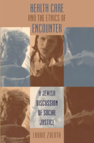 Title: Health Care and the Ethics of Encounter: A Jewish Discussion of Social Justice / Edition 1, Author: Laurie Zoloth