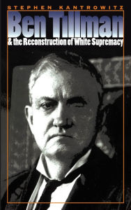 Title: Ben Tillman and the Reconstruction of White Supremacy / Edition 1, Author: Stephen Kantrowitz