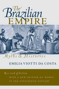 Title: The Brazilian Empire: Myths and Histories / Edition 2, Author: Emilia Viotti da Costa