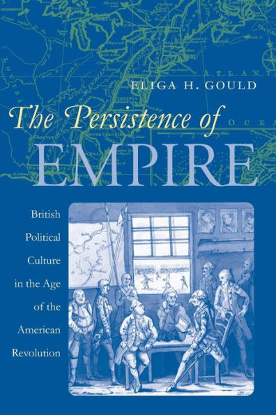 The Persistence of Empire: British Political Culture in the Age of the American Revolution / Edition 1