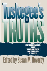 Title: Tuskegee's Truths: Rethinking the Tuskegee Syphilis Study, Author: Susan M. Reverby