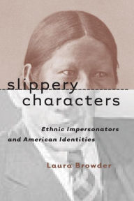 Title: Slippery Characters: Ethnic Impersonators and American Identities, Author: Laura Browder