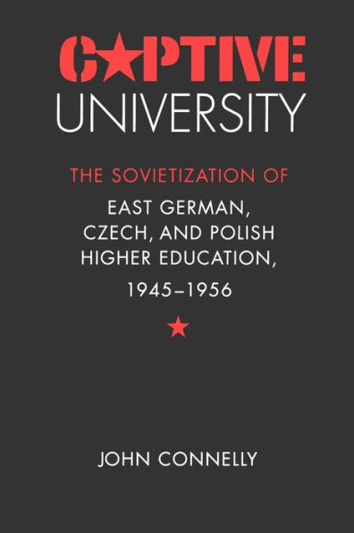 Captive University: The Sovietization of East German, Czech, and Polish Higher Education, 1945-1956 / Edition 1