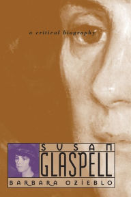 Title: Susan Glaspell: A Critical Biography, Author: Barbara Ozieblo