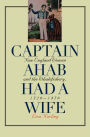 Captain Ahab Had a Wife: New England Women and the Whalefishery, 1720-1870 / Edition 1