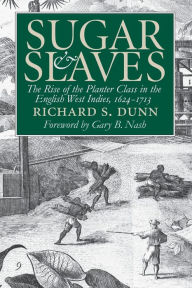 Title: Sugar and Slaves: The Rise of the Planter Class in the English West Indies, 1624-1713 / Edition 1, Author: Richard S. Dunn