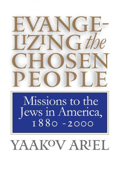 Evangelizing the Chosen People: Missions to the Jews in America, 1880 - 2000 / Edition 1