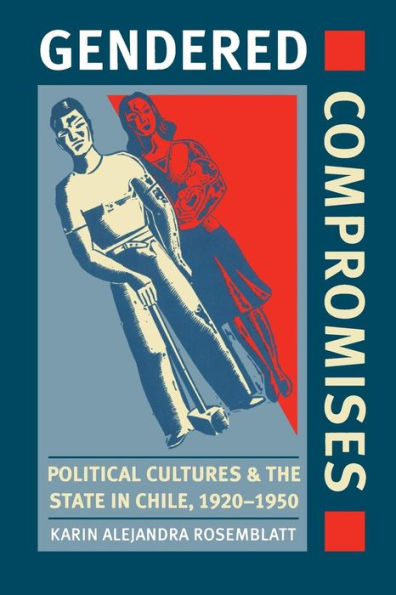 Gendered Compromises: Political Cultures and the State Chile, 1920-1950