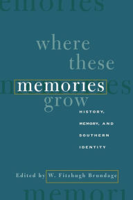 Title: Where These Memories Grow: History, Memory, and Southern Identity / Edition 1, Author: W. Fitzhugh Brundage