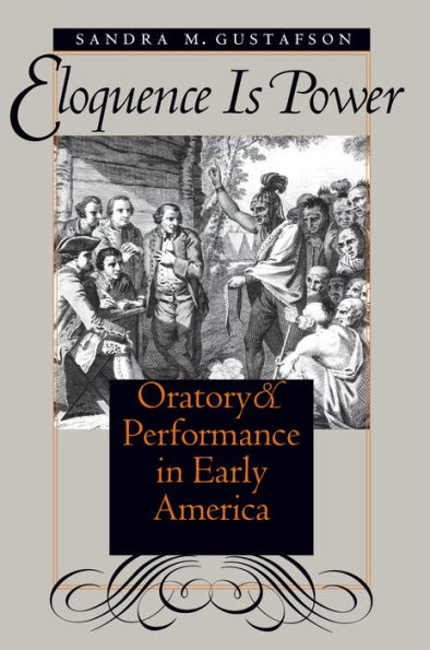 Eloquence Is Power: Oratory and Performance in Early America / Edition 1